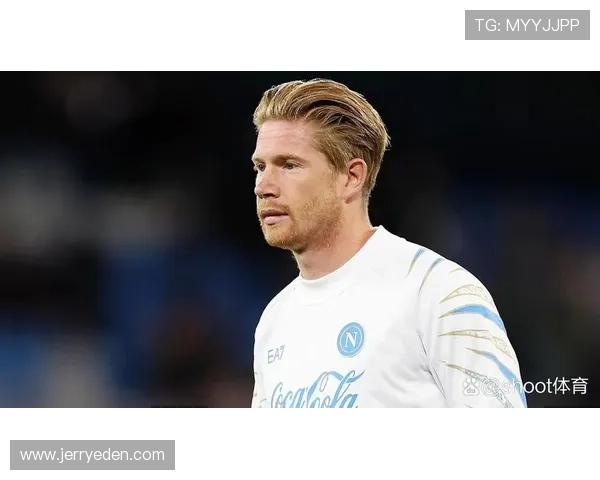 德布劳内那不勒斯更衣室角色引关注，中场核心作用持续提升